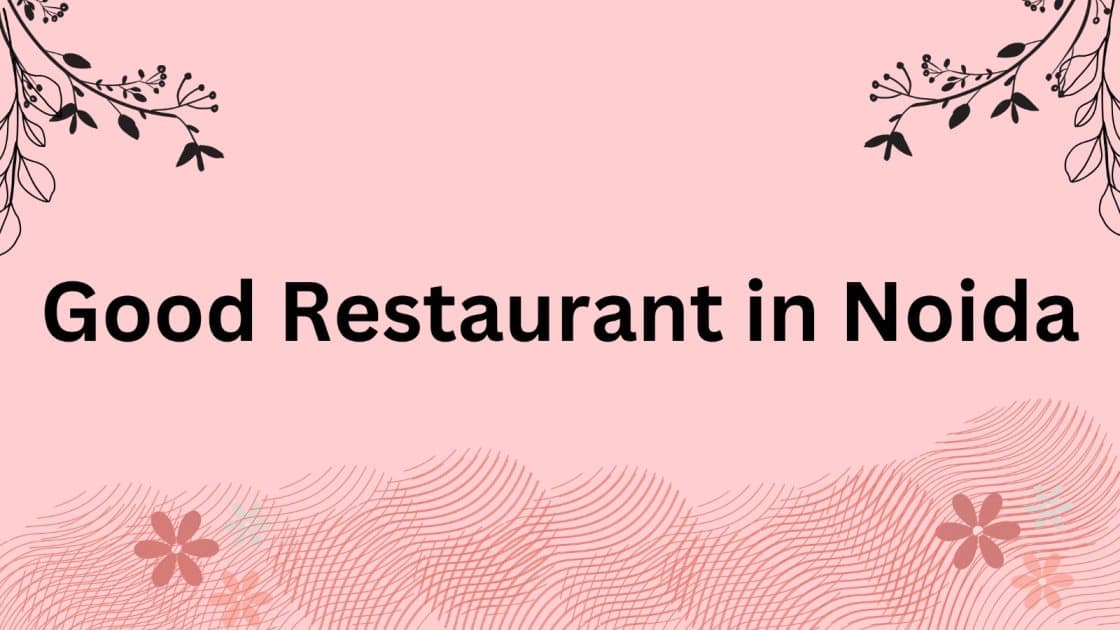 Good Restaurant in Noida with Affordable Prices and Amazing Taste