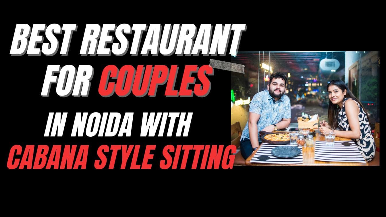 Best Restaurant for Couples with Cabana Style Sitting in Noida